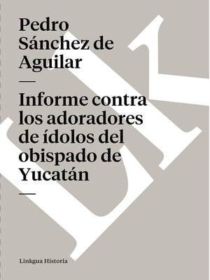 cover image of Informe contra los adoradores de ídolos del obispado de Yucatán